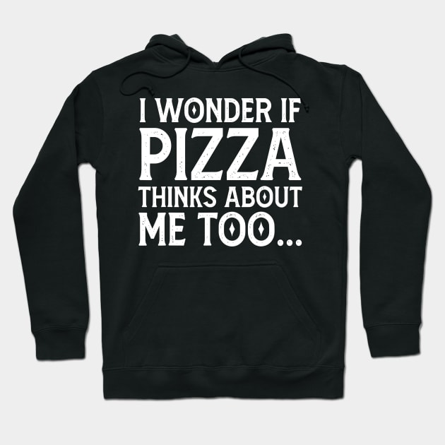 I Wonder If Pizza Thinks About Me Too Funny Hoodie by rhazi mode plagget